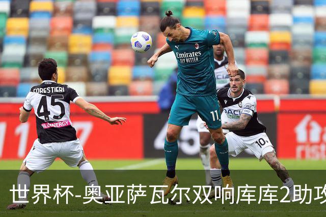 世界杯-奥亚萨瓦尔双响库库2助攻 西班牙3-0奥地利晋级
