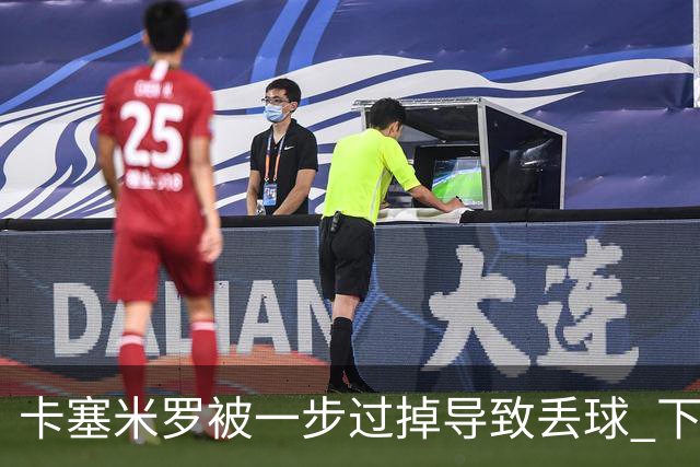 卡塞米罗被一步过掉导致丢球 下半场头槌破门完成救赎