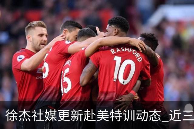 徐杰社媒更新赴美特训动态 近三次入选男篮集训均无缘正规大名单