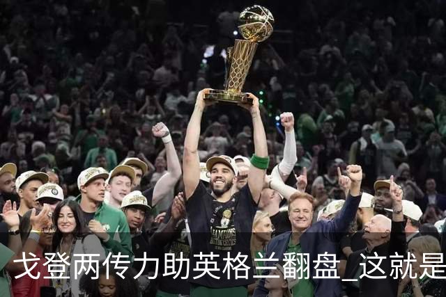 戈登两传力助英格兰翻盘 这就是巴萨为何放弃拉什福德